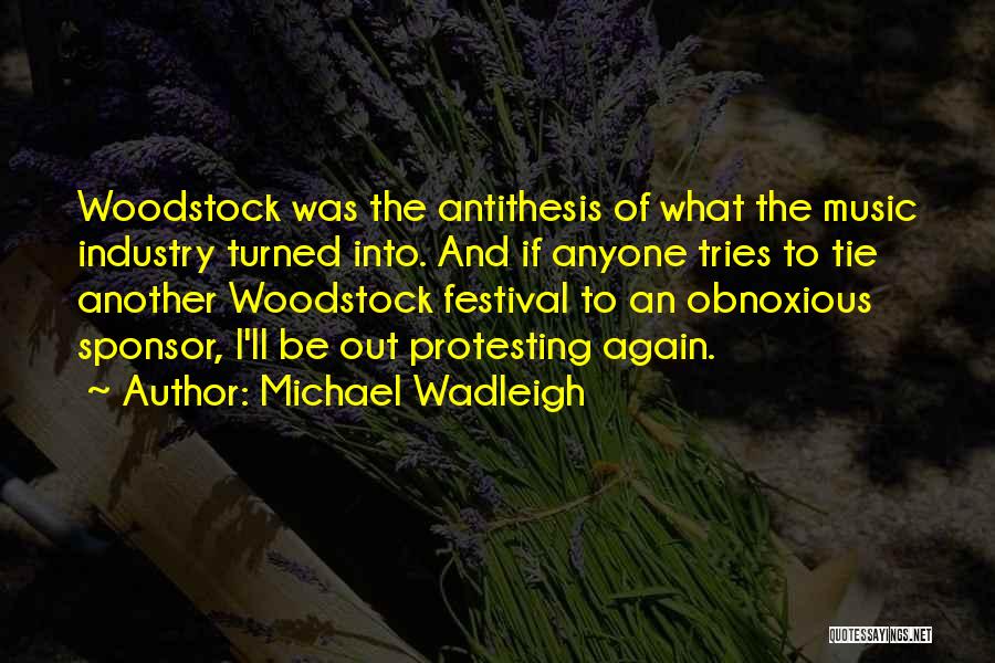 Michael Wadleigh Quotes: Woodstock Was The Antithesis Of What The Music Industry Turned Into. And If Anyone Tries To Tie Another Woodstock Festival
