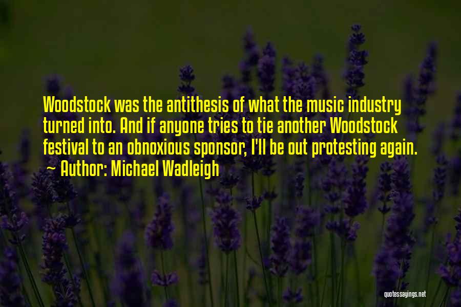 Michael Wadleigh Quotes: Woodstock Was The Antithesis Of What The Music Industry Turned Into. And If Anyone Tries To Tie Another Woodstock Festival