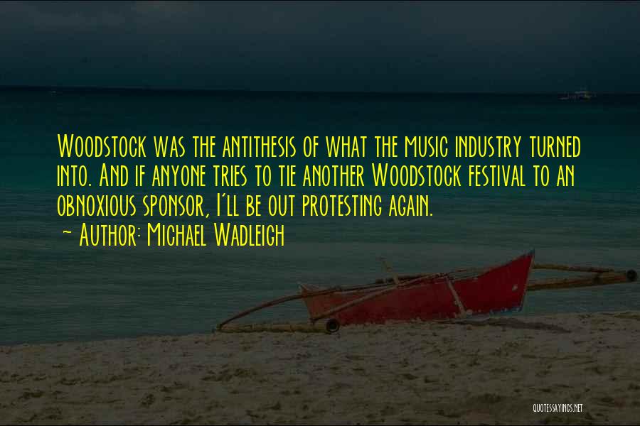 Michael Wadleigh Quotes: Woodstock Was The Antithesis Of What The Music Industry Turned Into. And If Anyone Tries To Tie Another Woodstock Festival