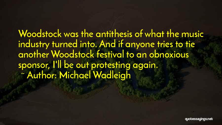 Michael Wadleigh Quotes: Woodstock Was The Antithesis Of What The Music Industry Turned Into. And If Anyone Tries To Tie Another Woodstock Festival