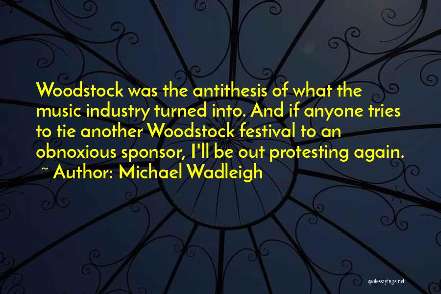 Michael Wadleigh Quotes: Woodstock Was The Antithesis Of What The Music Industry Turned Into. And If Anyone Tries To Tie Another Woodstock Festival