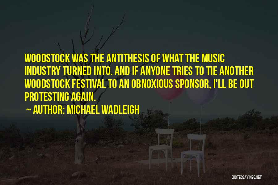 Michael Wadleigh Quotes: Woodstock Was The Antithesis Of What The Music Industry Turned Into. And If Anyone Tries To Tie Another Woodstock Festival