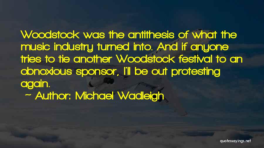 Michael Wadleigh Quotes: Woodstock Was The Antithesis Of What The Music Industry Turned Into. And If Anyone Tries To Tie Another Woodstock Festival