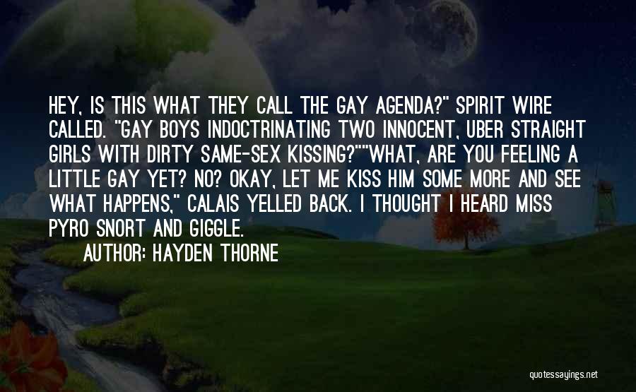 Hayden Thorne Quotes: Hey, Is This What They Call The Gay Agenda? Spirit Wire Called. Gay Boys Indoctrinating Two Innocent, Uber Straight Girls