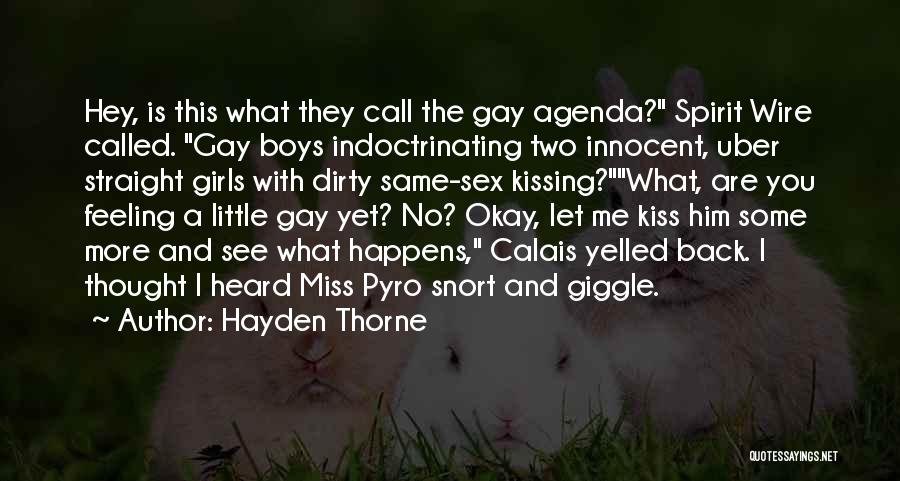 Hayden Thorne Quotes: Hey, Is This What They Call The Gay Agenda? Spirit Wire Called. Gay Boys Indoctrinating Two Innocent, Uber Straight Girls