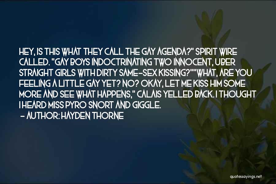 Hayden Thorne Quotes: Hey, Is This What They Call The Gay Agenda? Spirit Wire Called. Gay Boys Indoctrinating Two Innocent, Uber Straight Girls