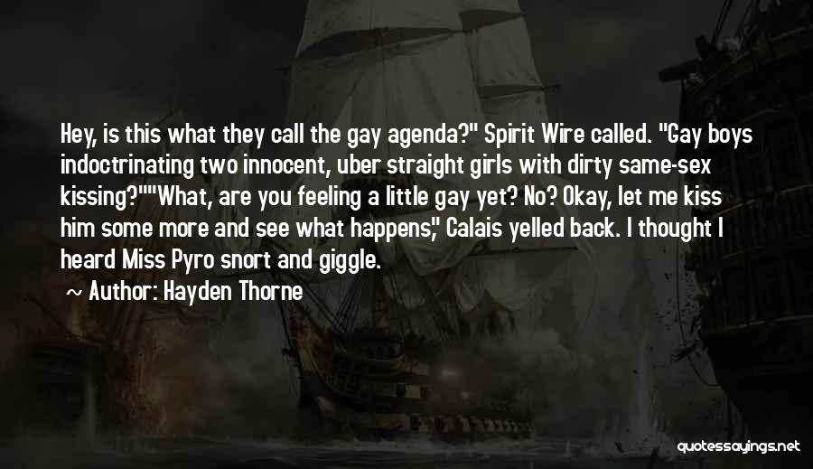 Hayden Thorne Quotes: Hey, Is This What They Call The Gay Agenda? Spirit Wire Called. Gay Boys Indoctrinating Two Innocent, Uber Straight Girls