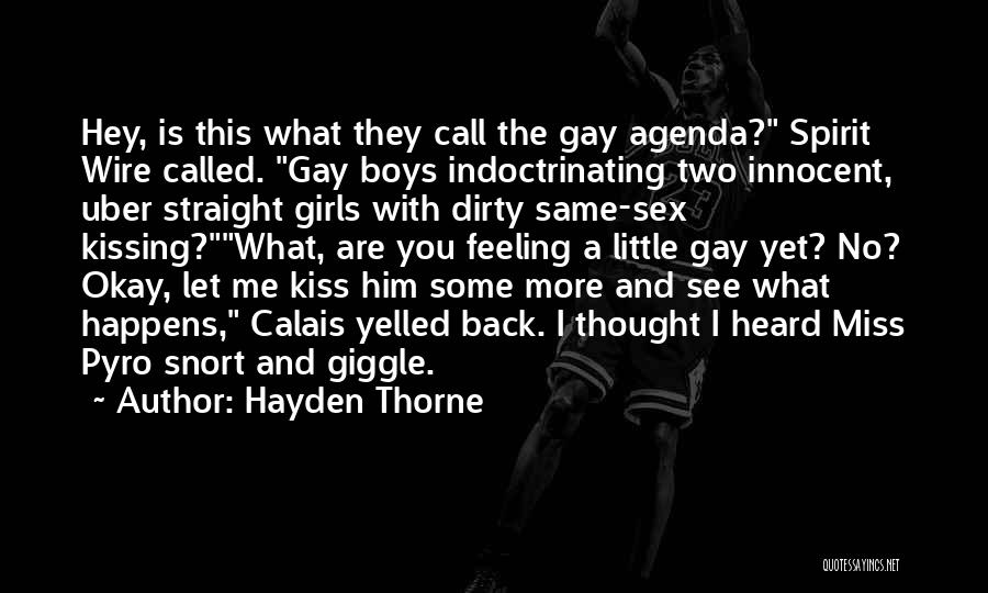 Hayden Thorne Quotes: Hey, Is This What They Call The Gay Agenda? Spirit Wire Called. Gay Boys Indoctrinating Two Innocent, Uber Straight Girls