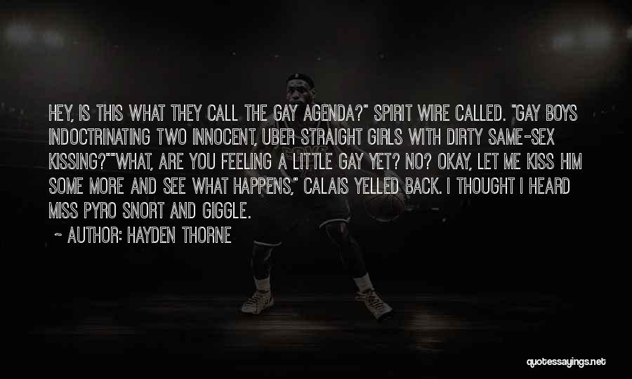 Hayden Thorne Quotes: Hey, Is This What They Call The Gay Agenda? Spirit Wire Called. Gay Boys Indoctrinating Two Innocent, Uber Straight Girls