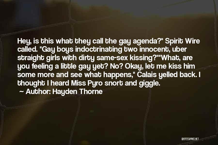 Hayden Thorne Quotes: Hey, Is This What They Call The Gay Agenda? Spirit Wire Called. Gay Boys Indoctrinating Two Innocent, Uber Straight Girls