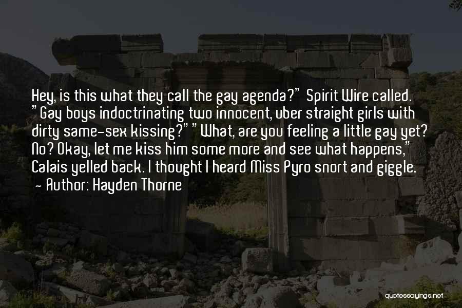 Hayden Thorne Quotes: Hey, Is This What They Call The Gay Agenda? Spirit Wire Called. Gay Boys Indoctrinating Two Innocent, Uber Straight Girls