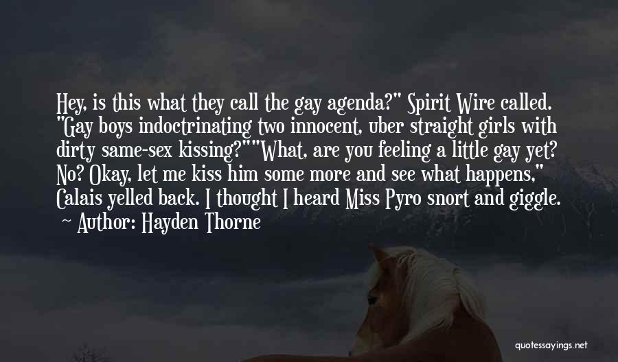Hayden Thorne Quotes: Hey, Is This What They Call The Gay Agenda? Spirit Wire Called. Gay Boys Indoctrinating Two Innocent, Uber Straight Girls
