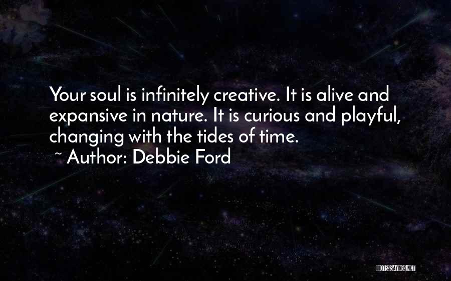 Debbie Ford Quotes: Your Soul Is Infinitely Creative. It Is Alive And Expansive In Nature. It Is Curious And Playful, Changing With The