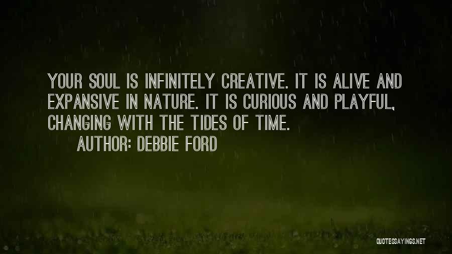 Debbie Ford Quotes: Your Soul Is Infinitely Creative. It Is Alive And Expansive In Nature. It Is Curious And Playful, Changing With The