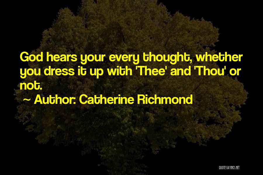 Catherine Richmond Quotes: God Hears Your Every Thought, Whether You Dress It Up With 'thee' And 'thou' Or Not.