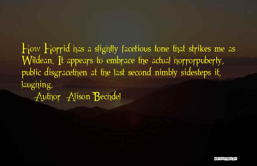Alison Bechdel Quotes: How Horrid Has A Slightly Facetious Tone That Strikes Me As Wildean. It Appears To Embrace The Actual Horrorpuberty, Public