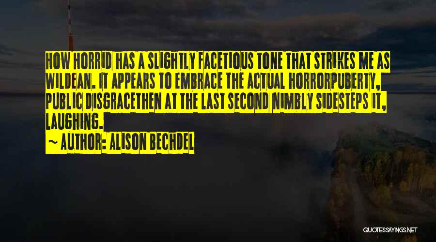 Alison Bechdel Quotes: How Horrid Has A Slightly Facetious Tone That Strikes Me As Wildean. It Appears To Embrace The Actual Horrorpuberty, Public