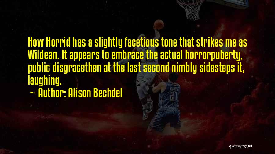 Alison Bechdel Quotes: How Horrid Has A Slightly Facetious Tone That Strikes Me As Wildean. It Appears To Embrace The Actual Horrorpuberty, Public