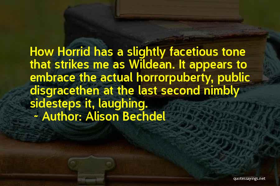 Alison Bechdel Quotes: How Horrid Has A Slightly Facetious Tone That Strikes Me As Wildean. It Appears To Embrace The Actual Horrorpuberty, Public