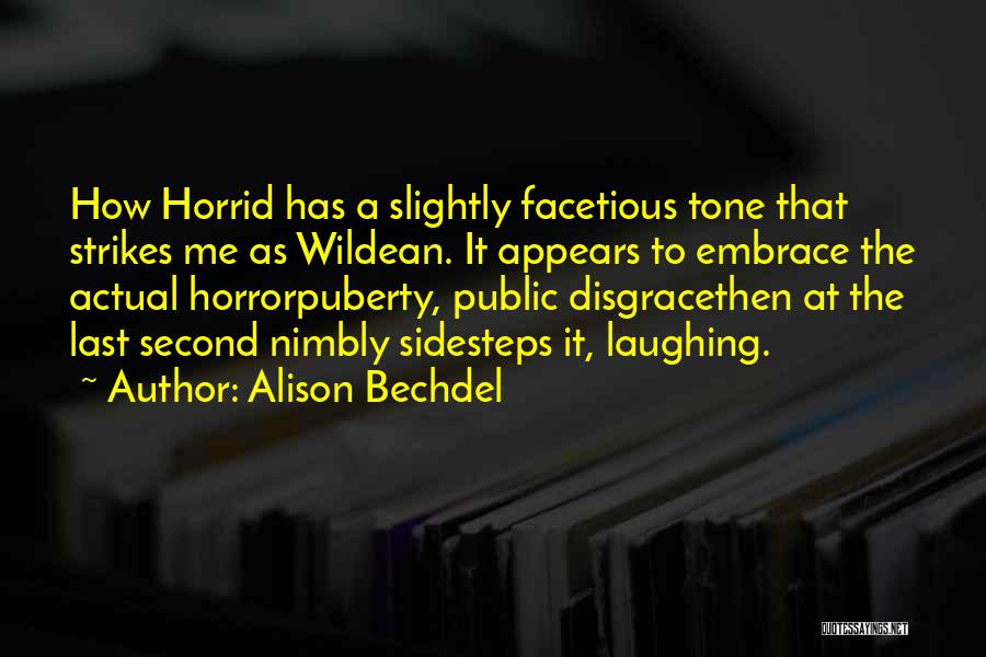 Alison Bechdel Quotes: How Horrid Has A Slightly Facetious Tone That Strikes Me As Wildean. It Appears To Embrace The Actual Horrorpuberty, Public