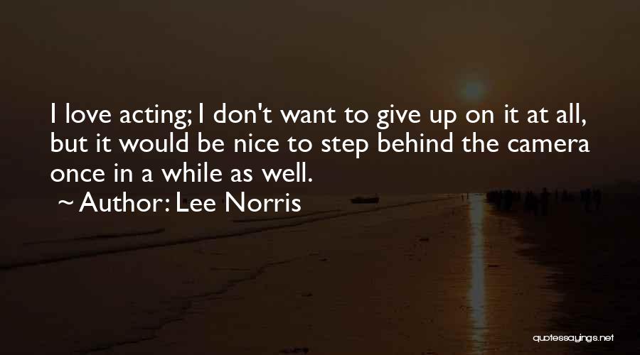 Lee Norris Quotes: I Love Acting; I Don't Want To Give Up On It At All, But It Would Be Nice To Step