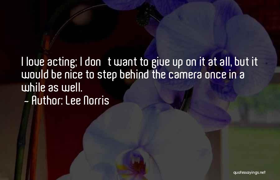 Lee Norris Quotes: I Love Acting; I Don't Want To Give Up On It At All, But It Would Be Nice To Step