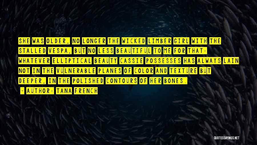 Tana French Quotes: She Was Older, No Longer The Wicked Limber Girl With The Stalled Vespa, But No Less Beautiful To Me For