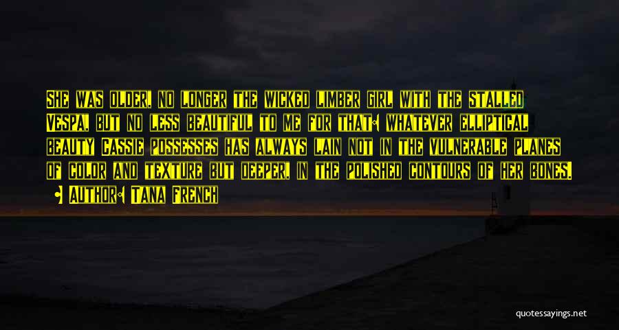 Tana French Quotes: She Was Older, No Longer The Wicked Limber Girl With The Stalled Vespa, But No Less Beautiful To Me For