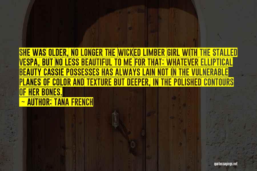 Tana French Quotes: She Was Older, No Longer The Wicked Limber Girl With The Stalled Vespa, But No Less Beautiful To Me For