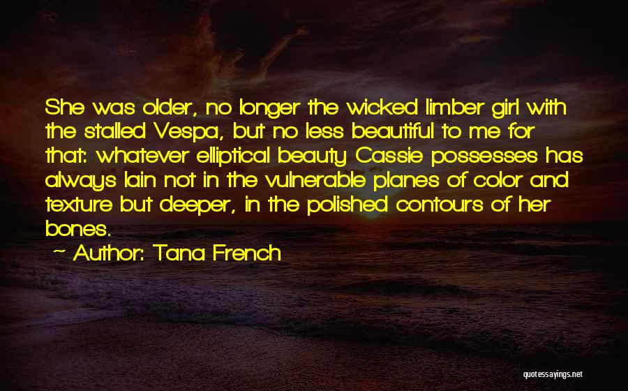 Tana French Quotes: She Was Older, No Longer The Wicked Limber Girl With The Stalled Vespa, But No Less Beautiful To Me For