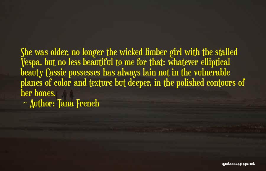 Tana French Quotes: She Was Older, No Longer The Wicked Limber Girl With The Stalled Vespa, But No Less Beautiful To Me For