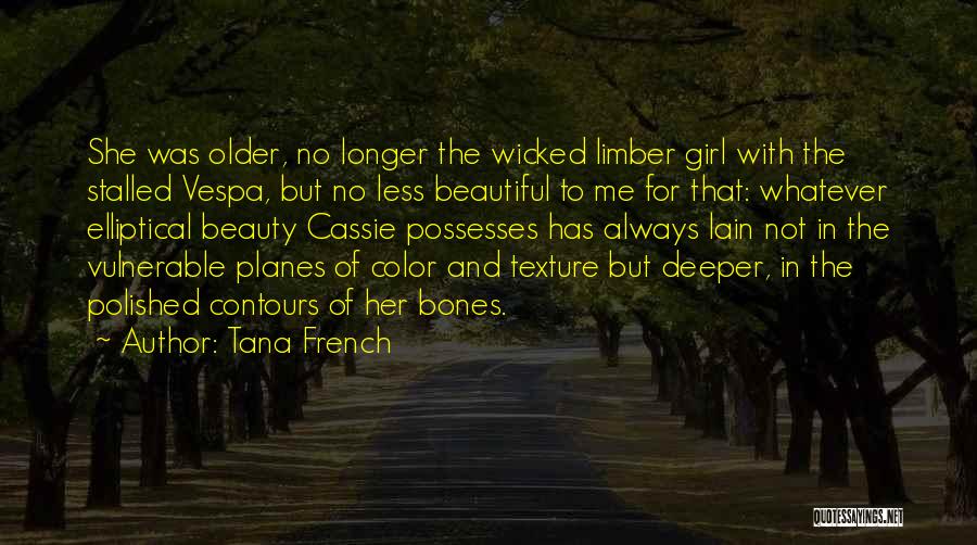 Tana French Quotes: She Was Older, No Longer The Wicked Limber Girl With The Stalled Vespa, But No Less Beautiful To Me For