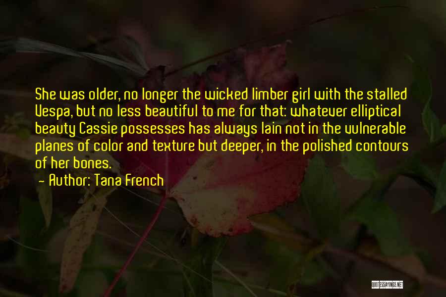 Tana French Quotes: She Was Older, No Longer The Wicked Limber Girl With The Stalled Vespa, But No Less Beautiful To Me For