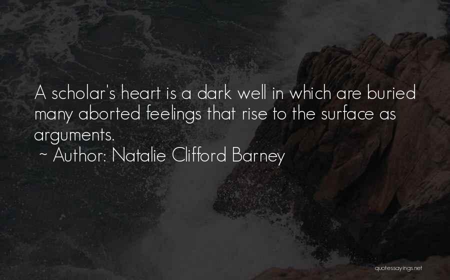 Natalie Clifford Barney Quotes: A Scholar's Heart Is A Dark Well In Which Are Buried Many Aborted Feelings That Rise To The Surface As