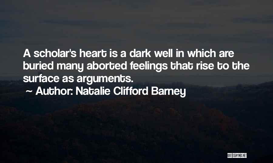 Natalie Clifford Barney Quotes: A Scholar's Heart Is A Dark Well In Which Are Buried Many Aborted Feelings That Rise To The Surface As