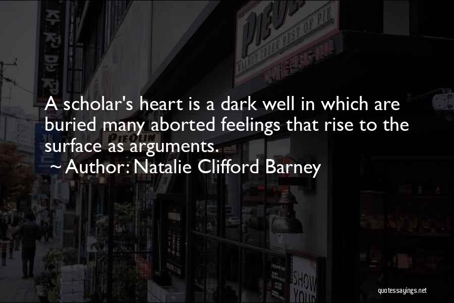 Natalie Clifford Barney Quotes: A Scholar's Heart Is A Dark Well In Which Are Buried Many Aborted Feelings That Rise To The Surface As