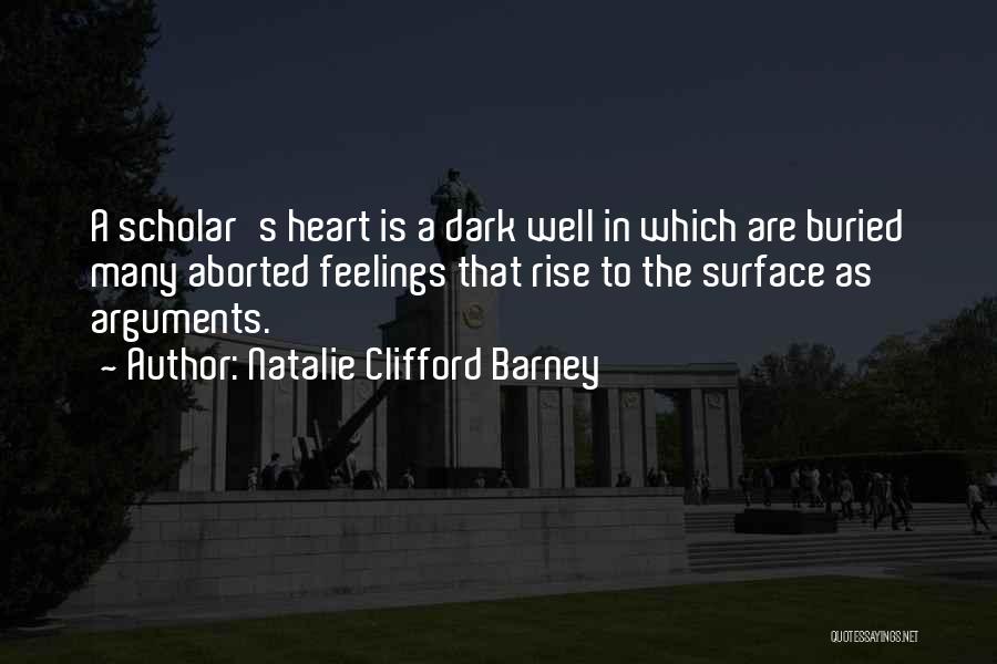 Natalie Clifford Barney Quotes: A Scholar's Heart Is A Dark Well In Which Are Buried Many Aborted Feelings That Rise To The Surface As