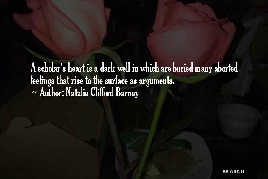 Natalie Clifford Barney Quotes: A Scholar's Heart Is A Dark Well In Which Are Buried Many Aborted Feelings That Rise To The Surface As