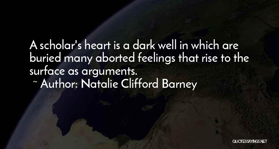 Natalie Clifford Barney Quotes: A Scholar's Heart Is A Dark Well In Which Are Buried Many Aborted Feelings That Rise To The Surface As
