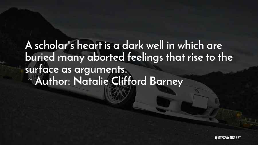 Natalie Clifford Barney Quotes: A Scholar's Heart Is A Dark Well In Which Are Buried Many Aborted Feelings That Rise To The Surface As