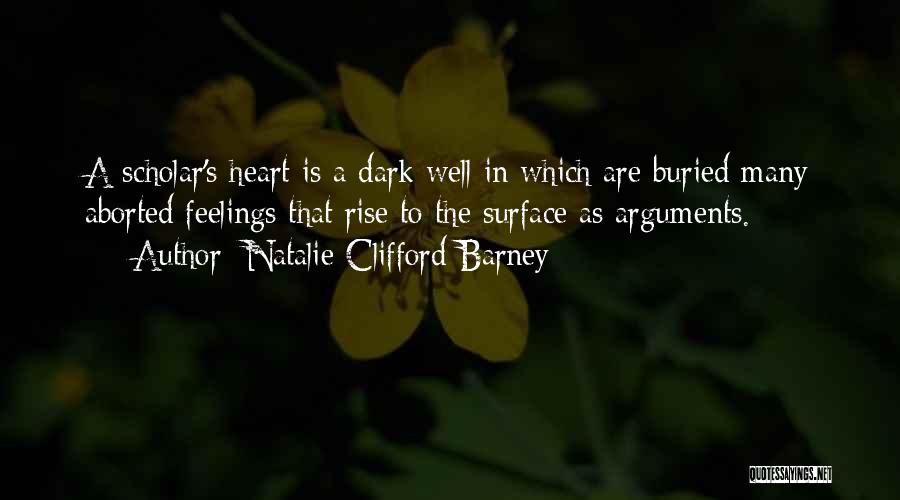 Natalie Clifford Barney Quotes: A Scholar's Heart Is A Dark Well In Which Are Buried Many Aborted Feelings That Rise To The Surface As