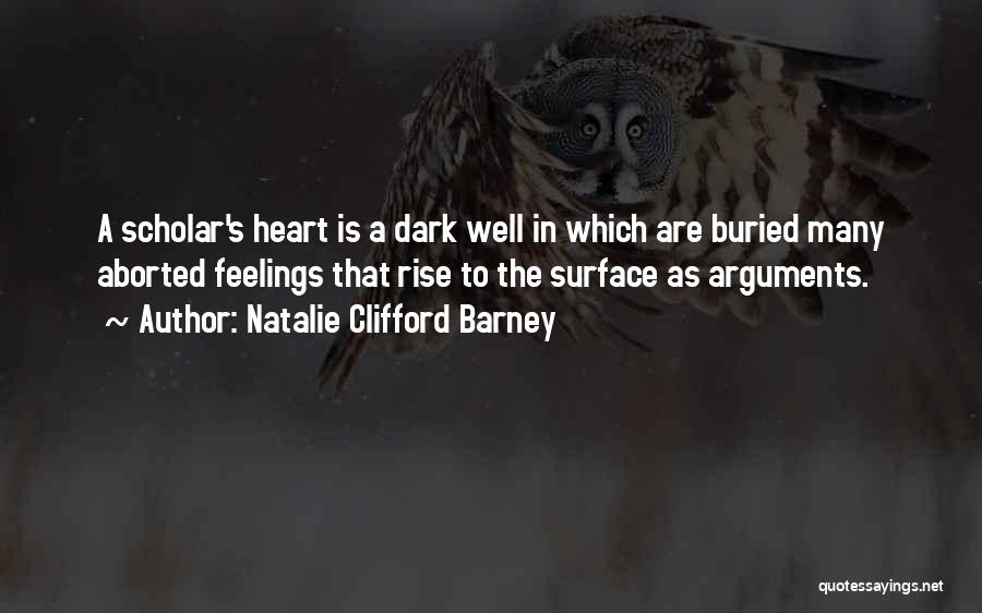 Natalie Clifford Barney Quotes: A Scholar's Heart Is A Dark Well In Which Are Buried Many Aborted Feelings That Rise To The Surface As