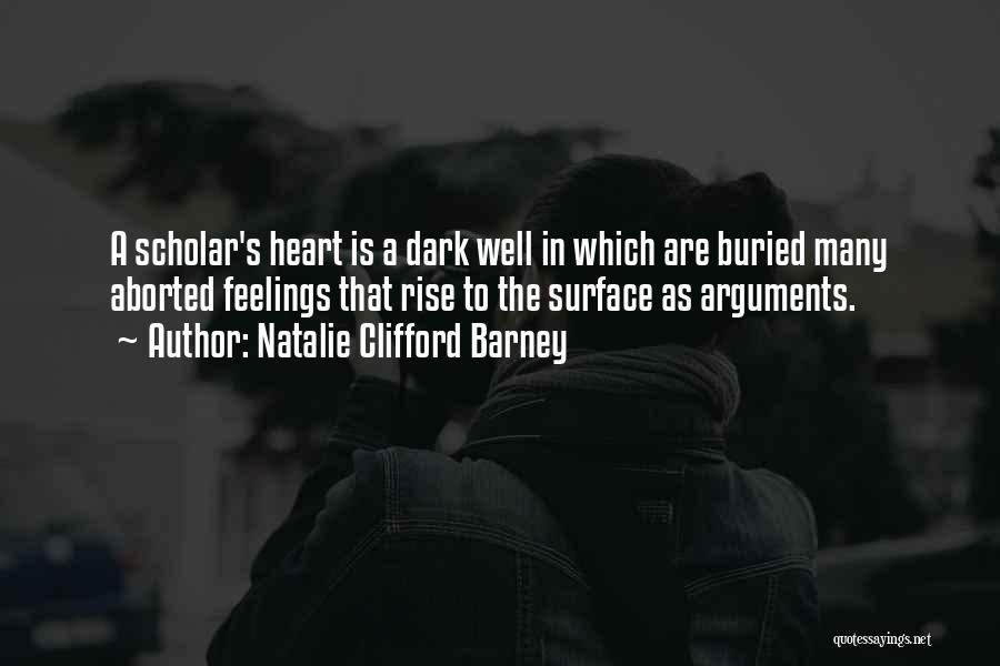 Natalie Clifford Barney Quotes: A Scholar's Heart Is A Dark Well In Which Are Buried Many Aborted Feelings That Rise To The Surface As