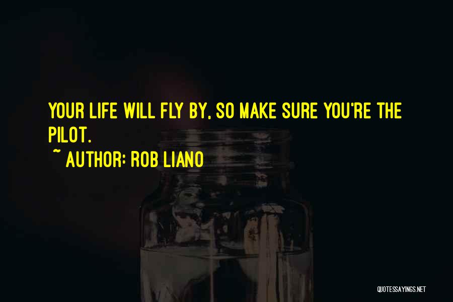 Rob Liano Quotes: Your Life Will Fly By, So Make Sure You're The Pilot.