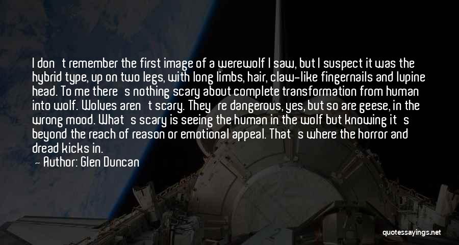 Glen Duncan Quotes: I Don't Remember The First Image Of A Werewolf I Saw, But I Suspect It Was The Hybrid Type, Up