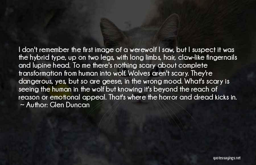 Glen Duncan Quotes: I Don't Remember The First Image Of A Werewolf I Saw, But I Suspect It Was The Hybrid Type, Up