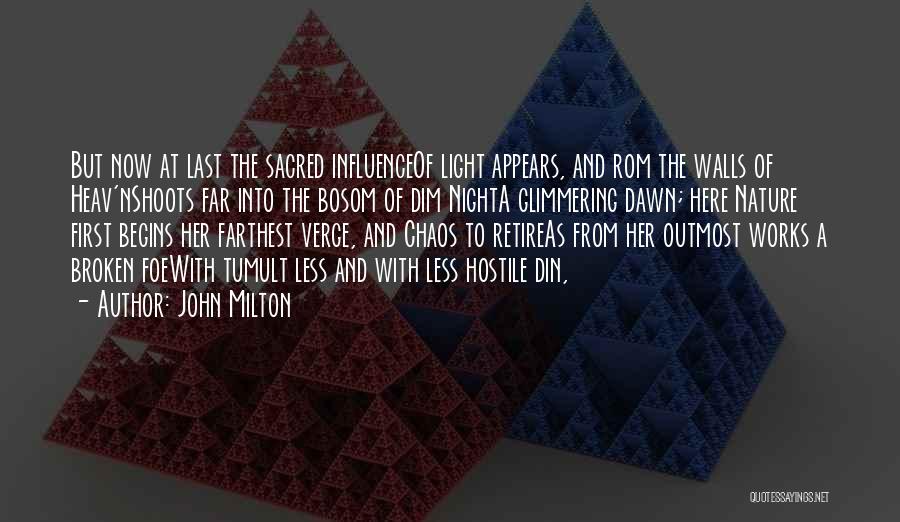 John Milton Quotes: But Now At Last The Sacred Influenceof Light Appears, And Rom The Walls Of Heav'nshoots Far Into The Bosom Of