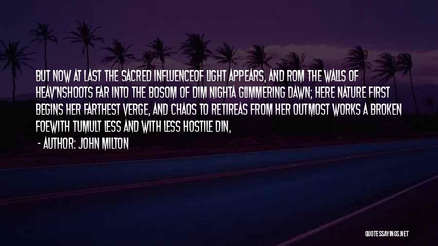 John Milton Quotes: But Now At Last The Sacred Influenceof Light Appears, And Rom The Walls Of Heav'nshoots Far Into The Bosom Of