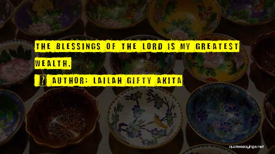Lailah Gifty Akita Quotes: The Blessings Of The Lord Is My Greatest Wealth.