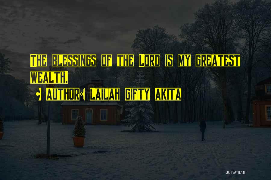 Lailah Gifty Akita Quotes: The Blessings Of The Lord Is My Greatest Wealth.